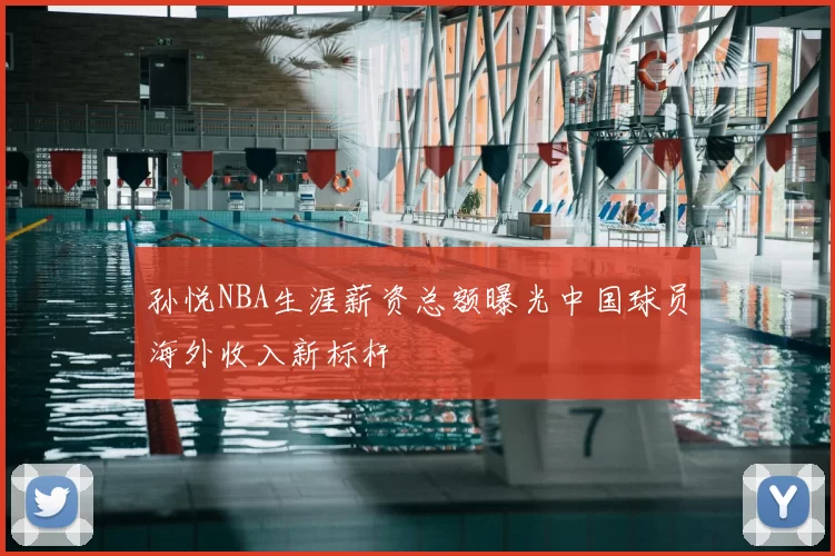 孙悦NBA生涯薪资总额曝光中国球员海外收入新标杆