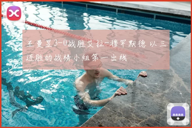 王曼昱3-0战胜艾拉-穆罕默德 以三连胜的战绩小组第一出线