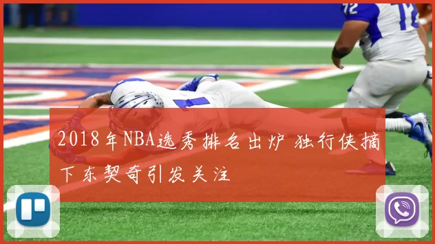 2018年NBA选秀排名出炉 独行侠摘下东契奇引发关注