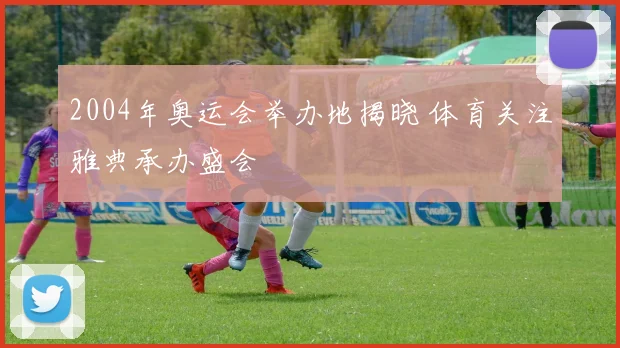 2004年奥运会举办地揭晓 体育关注雅典承办盛会